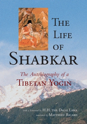 The Life of Shabkar: The Autobiography of a Tibetan Yogin by Rangdrol, Shabkar Tsogdruk