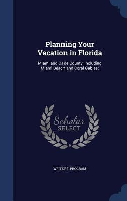 Planning Your Vacation in Florida: Miami and Dade County, Including Miami Beach and Coral Gables; by Program, Writers'