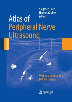 Atlas of Peripheral Nerve Ultrasound: With Anatomic and MRI Correlation by Peer, Siegfried