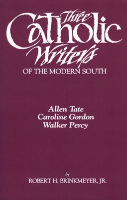 Three Catholic Writers of the Modern South by Brinkmeyer, Robert H., Jr.
