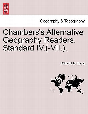 Chambers's Alternative Geography Readers. Standard IV.(-VII.). by Chambers, William