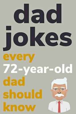 Dad Jokes Every 72 Year Old Dad Should Know: Plus Bonus Try Not To Laugh Game by Radcliff, Ben