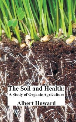 The Soil and Health: A Study of Organic Agriculture by Howard, Albert