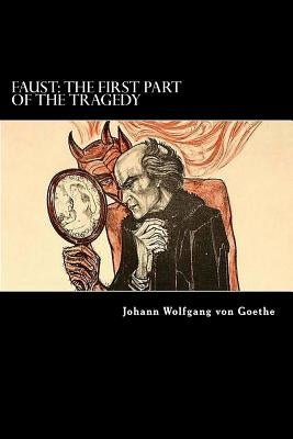 Faust: The First Part of the Tragedy by Goethe, Johann Wolfgang Von