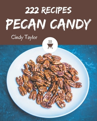 222 Pecan Candy Recipes: A Pecan Candy Cookbook from the Heart! by Taylor, Cindy