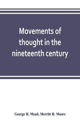 Movements of thought in the nineteenth century by H. Mead, George