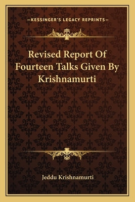 Revised Report Of Fourteen Talks Given By Krishnamurti by Krishnamurti, Jeddu