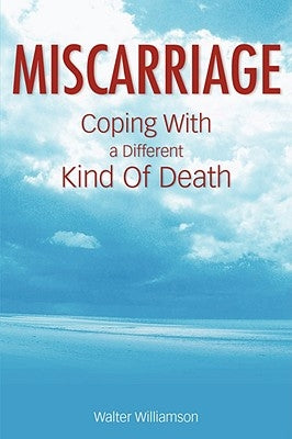 Miscarriage: Coping with a Different Kind of Death by Williamson, Walter