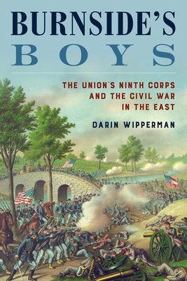 Burnside's Boys: The Union's Ninth Corps and the Civil War in the East by Wipperman, Darin