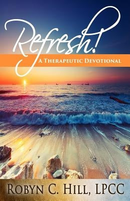 Refresh!: A Therapeutic Devotional by C. Hill, Robyn