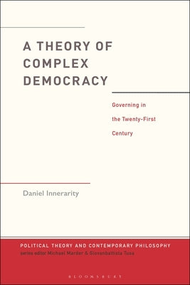 A Theory of Complex Democracy: Governing in the Twenty-First Century by Innerarity, Daniel