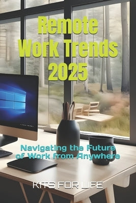 Remote Work Trends 2025: Navigating the Future of Work from Anywhere by Kits for Life