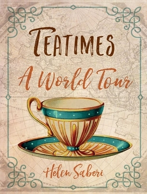 Teatimes: A World Tour by Saberi, Helen