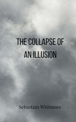 The Collapse of an Illusion by Whitmore, Sebastian