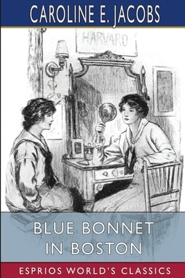 Blue Bonnet in Boston (Esprios Classics): or, Boarding-School Days at Miss North's by Jacobs, Caroline E.