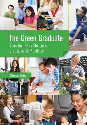 The Green Graduate: Educating Every Student as a Sustainable Practitioner by Mann, Sam