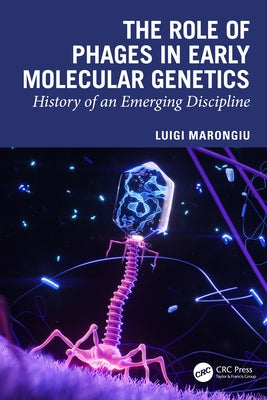 The Role of Phages in Early Molecular Genetics: History of an Emerging Discipline by Marongiu, Luigi