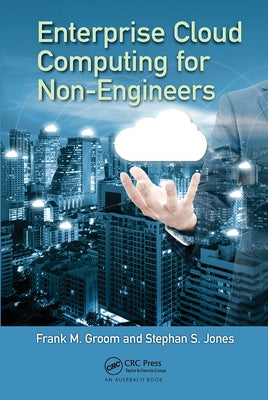 Enterprise Cloud Computing for Non-Engineers by Groom, Frank M.