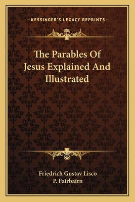 The Parables of Jesus Explained and Illustrated by Lisco, Friedrich Gustav