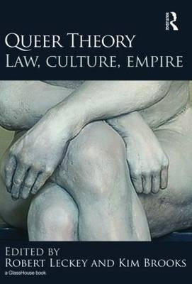 Queer Theory: Law, Culture, Empire by Leckey, Robert