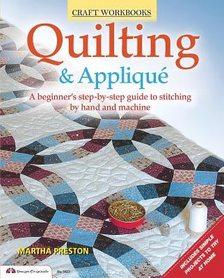 Quilting & Applique: A Beginner's Step-By-Step Guide to Stitching by Hand and Machine by Preston, Martha