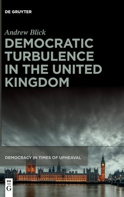 Democratic Turbulence in the United Kingdom by Blick, Andrew