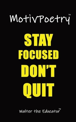 MotivPoetry: Stay Focused, Don't Quit! by Walter the Educator