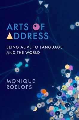 Arts of Address: Being Alive to Language and the World by Roelofs, Monique