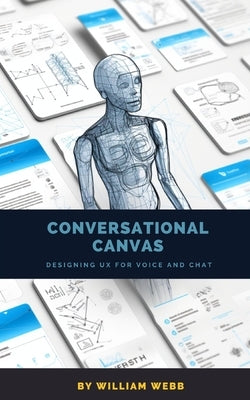 Conversational Canvas: Designing UX for Voice and Chat by Webb, William