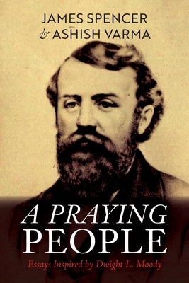 A Praying People: Essays Inspired by Dwight L. Moody by Spencer, James