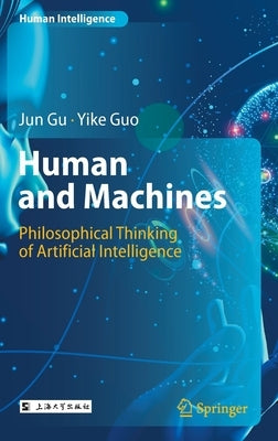 Human and Machines: Philosophical Thinking of Artificial Intelligence by Gu, Jun
