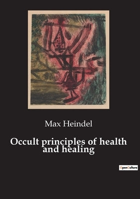 Occult principles of health and healing by Heindel, Max