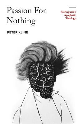 Passion for Nothing: Kierkegaard's Apophatic Theology by Kline, Peter
