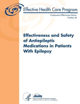 Effectiveness and Safety of Antiepileptic Medications in Patients With Epilepsy: Comparative Effectiveness Review Number 40 by And Quality, Agency for Healthcare Resea