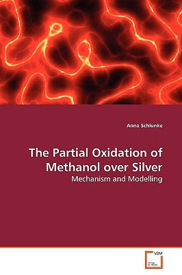 The Partial Oxidation of Methanol over Silver by Schlunke, Anna