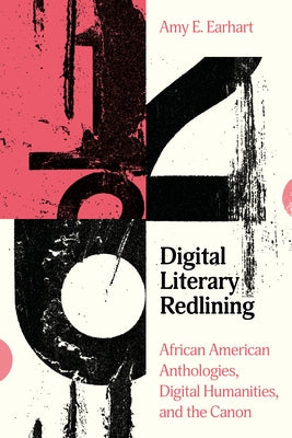 Digital Literary Redlining: African American Anthologies, Digital Humanities, and the Canon by 