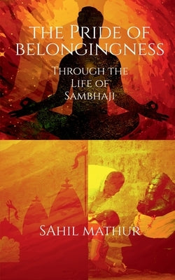 The Pride of Belongingness: Through the Life of Sambhaji by Mathur, Sahil