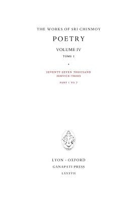 Poetry IV, tome 1: Seventy-seven thousand Service-Trees, part 1-7 by Chinmoy, Sri