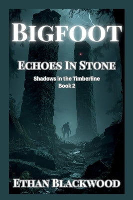 BigFoot - Echoes in Stone: A Cryptid Conspiracy Thriller by Blackwood, Ethan