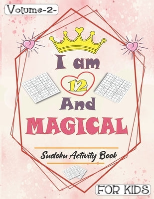 I am 12 And Magical - Sudoku Activity Book For Kids - Volume 2 -: Pretty Simple Sudoku Gift For 12 Years Old Princess Girls who love Brain Challenges by Press Publishing, Annabel