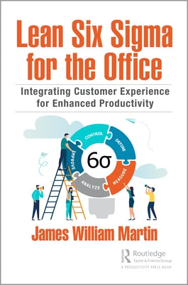 Lean Six Sigma for the Office: Integrating Customer Experience for Enhanced Productivity by Martin, James William