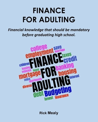 Finance for Adulting: Financial knowledge that should be mandatory before graduating high school. by Mealy, Rick