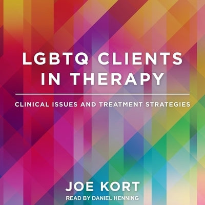 LGBTQ Clients in Therapy: Clinical Issues and Treatment Strategies by Kort, Joe