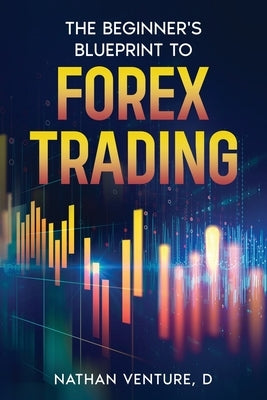The Beginner's Blueprint to Forex Trading by Venture, Nathan D.
