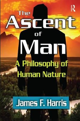 The Ascent of Man: A Philosophy of Human Nature by Harris, James F.