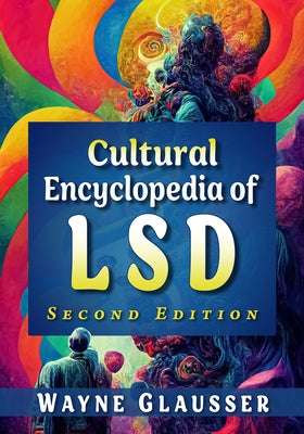 Cultural Encyclopedia of LSD, 2d ed. by Glausser, Wayne