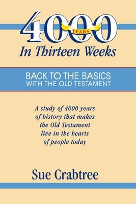 4,000 Years in Thirteen Weeks: Back to the Basics with the Old Testament by Crabtree, Sue