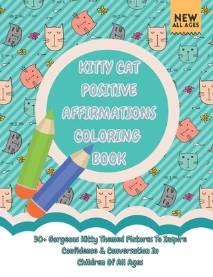 Kitty Cat Positive Affirmations Coloring Book: 30+ Gorgeous Kitty Themed Pictures To Inspire Confidence & Conversation In Children Of All Ages by Rhodes, Hayley