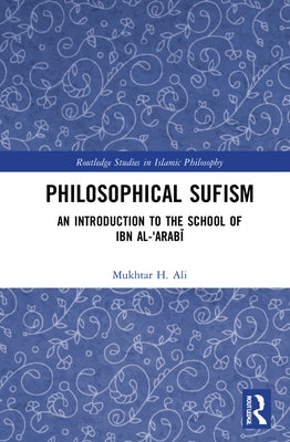 Philosophical Sufism: An Introduction to the School of Ibn Al-'Arabi by Ali, Mukhtar H.