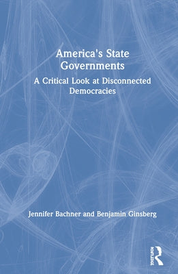 America's State Governments: A Critical Look at Disconnected Democracies by Bachner, Jennifer